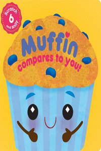 Muffin Compares to You!: A Scratch-and-Sniff Book