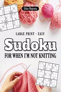 Sudoku For When I'm Not Knitting Large Print Easy