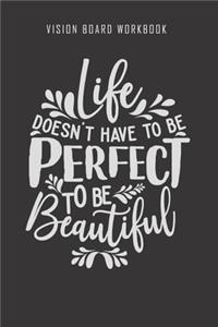 Life doesn't have to be perfect to be beautiful - Vision Board Workbook