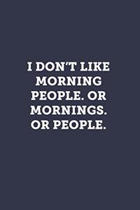 I don't like morning people. Or mornings. Or people.