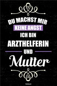 Du machst mir keine Angst ich bin Arzthelferin und Mutter Notizbuch