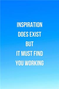 Inspiration Does Exist But It Must Find You Working