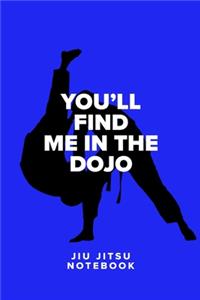 You'll Find Me In The Dojo - Jiu Jitsu Notebook
