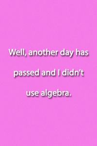 Well, another day has passed and I didn't use algebra. Notebook