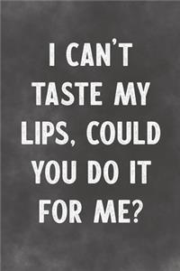 I Can't Taste My Lips, Could You Do It For Me?