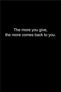 The more you give, the more comes back to you.
