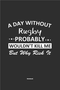 A Day Without Rugby Probably Wouldn't Kill Me But Why Risk It Notebook