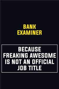 Bank Examiner Because Freaking Awesome Is Not An Official Job Title