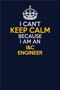 I Can't Keep Calm Because I Am An I&C Engineer