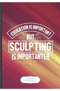 Education Is Important but Sculpting Is Importanter