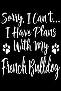 Sorry, I Can't... I Have Plans With My French Bulldog