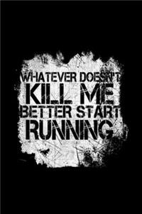 Whatever Doesn't Kill Me Better Start Running: Whatever Doesn't Kill Me Better Start Running Journal/Notebook Blank Lined Ruled 6x9 100 Pages