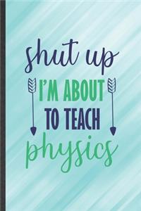 Shut Up I'm About to Teach Physics