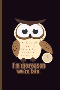 I'm the reason we're Late