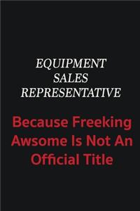 Equipment Sales Representative because freeking awsome is not an official title