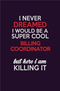 I Never Dreamed I Would Be A Super cool Billing Coordinator But Here I Am Killing It