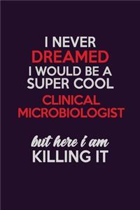 I Never Dreamed I Would Be A Super cool Clinical microbiologist But Here I Am Killing It