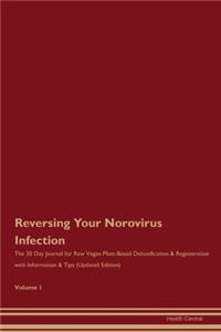 Reversing Your Norovirus Infection: The 30 Day Journal for Raw Vegan Plant-Based Detoxification & Regeneration with Information & Tips (Updated Edition) Volume 1