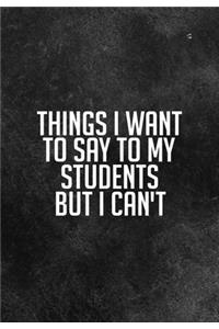 Things I Want To Say To My Students But I Cant
