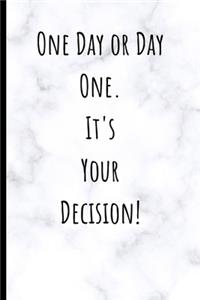 One Day or Day One. It's Your Decision.