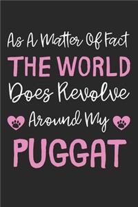 As A Matter Of Fact The World Does Revolve Around My Puggat