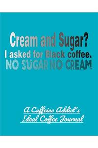 Cream and Sugar? I Asked for Black Coffee. No Sugar No Cream