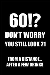 60!? Don't Worry You Still Look 21, From A Distance... After A Few Drinks