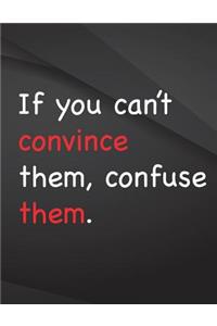 If you can't convince them, confuse them.