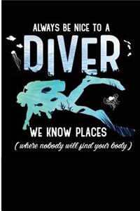 Always Be Nice To A Diver We Know Places Where Nobody will Find Your Body