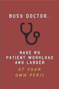 Busy Doctor.. Make My Patient Workload Any Larger at Your Own Peril