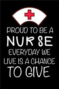 Proud To Be A Nurse Everyday We Live Is A Chance To Give