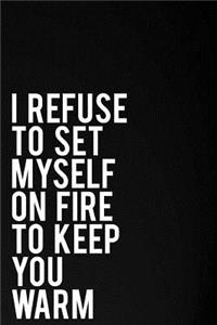 I Refuse to Set Myself on Fire to Keep You Warm