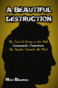 A Beautiful Destruction: The cost of living is too high. Governments compromise. The popular corrupts the mind.