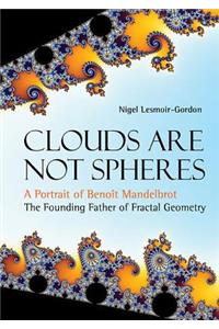 Clouds Are Not Spheres: A Portrait of Benoit Mandelbrot, the Founding Father of Fractal Geometry