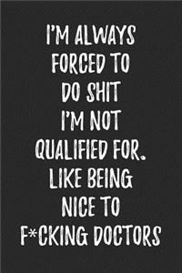 I'm Always Forced to Do Shit I'm Not Qualified For. Like Being Nice to F*cking Doctors