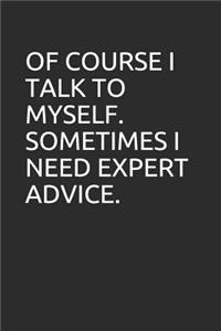 Of Course I Talk to Myself. Sometimes I Need Expert Advice.
