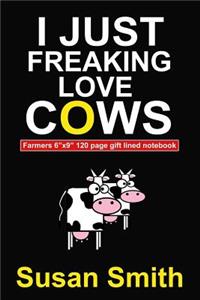 I Just Freaking Love Cows Farmers 6x 9 120 Page Gift Lined Notebook