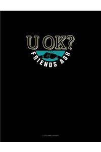 U Ok? Friends Ask