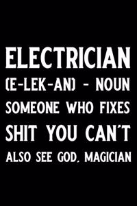 Electrician (E-Lek-An)- Noun Someone Who Fixes Shit You Can't Also See God. Magician