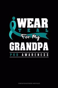 I Wear Teal for My Grandpa - Pkd Awareness