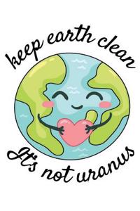 Keep Earth Clean It's Not Uranus