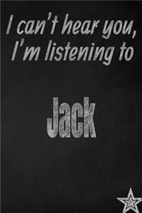 I Can't Hear You, I'm Listening to Jack Creative Writing Lined Journal