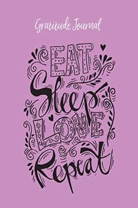 Gratitude Journal: Eat Sleep Love Repeat. Daily Gratitude Diary with Inspirational Quotes for Positive Thinking and Letting Go of Stress