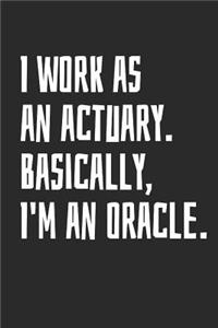 I Work as an Actuary. Basically, I'm an Oracle.