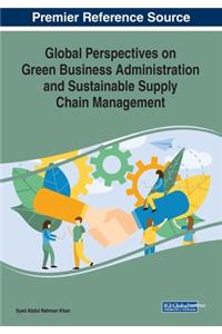 Global Perspectives on Green Business Administration and Sustainable Supply Chain Management