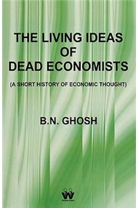 The Living Ideas of Dead Economists (A Short History of Economic Thought)