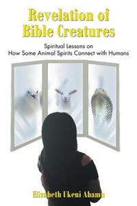 Revelation of Bible Creatures: Spiritual Lessons on How Some Animal Spirits Connect with Humans