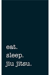 eat. sleep. jiu jitsu. - Lined Notebook