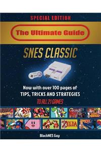 Snes Classic: The Ultimate Guide to the Snes Classic Edition: Special Edition with Over 100 Tips, Tricks and Strategies to All 21 Games