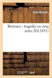 Bérénice: Tragédie En Cinq Actes